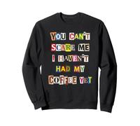 Tu ne Peux Pas m'effrayer, Je n'ai Pas Encore Pris Mon café Sweatshirt
