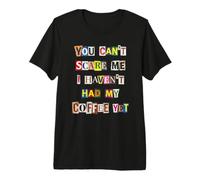 Tu ne Peux Pas m'effrayer, Je n'ai Pas Encore Pris Mon café T-Shirt Haut de Gamme
