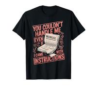 Tu ne pourrais pas me gérer même si je venais avec des instructions T-Shirt