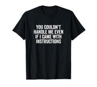 Tu ne pourrais Pas me gérer même si Je venais avec des Instructions T-Shirt