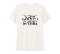 Tu ne pourrais Pas me gérer même si Je venais avec des Instructions T-Shirt Haut de Gamme