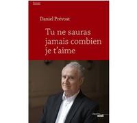 Tu ne sauras jamais combien je t'aime Daniel Prévost (Auteur)