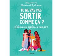 Tu ne vas pas sortir comme ça ?: Le féminisme expliqué à mon père