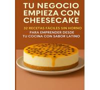 Tu negocio empieza con un Cheesecake: 32 recetas fáciles sin horno para emprender desde tu cocina con sabor latino