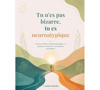 Tu n'es pas bizarre, tu es neuroatypique: Autisme et TDAH au-delà des stéréotypes : un guide pour comprendre, reconnaître, accompagner
