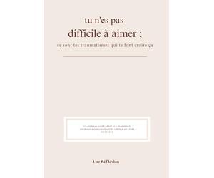 Tu n'es pas difficile à aimer, c'est tes traumatismes qui te font croire ça. | Journal de Développement Personnel | Thérapie de l'écriture | Blessures ... | Croyances limitantes | Amour Propre |