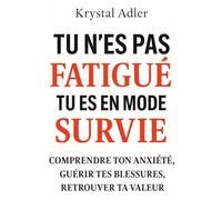 Tu n'es pas FATIGUE tu es en mode SURVIE: Comprendre ton anxiété, guérir tes blessures, retrouver ta valeur