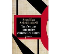 Tu n'es pas une mère comme les autres de Angelika Schrobsdorff ( 6 février 2014 )