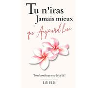 Tu n'iras jamais mieux qu'aujourd'hui: Ton bonheur est déjà là !