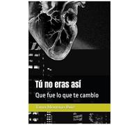 Tú No Eras Así Te Lleva A Ver Mas Haya De Lo Que Puedes Ver: Un Libro Emocionantes Te Identificaras Conectaras En El Cual Vivirás El Sentimiento (Spanish Edition)