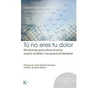 Tú no eres tu dolor / Mindfullness for Health: Mindfulness para aliviar el dolor, reducir el estrés y recuperar el bienestar / Mindfulness ... Pain, Reduce Stress, and Restore Well-Being
