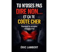 Tu n'oses pas dire non... et ça te coûte cher: Pourquoi tu acceptes toujours trop
