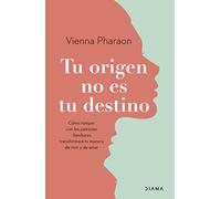Tu origen no es tu destino: Cómo romper con los patrones familiares transformará tu manera de vivir y de amar