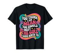 Tu penses que je suis méchante ? Tu devrais rencontrer la fille à laquelle j'ai donné naissance T-Shirt