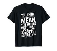 Tu penses que je suis méchante ? Tu devrais rencontrer la fille à laquelle j'ai donné naissance T-Shirt