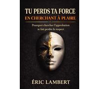 Tu perds ta force en cherchant à plaire: Pourquoi chercher l’approbation te fait perdre le respect