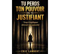 Tu perds ton pouvoir en te justifiant: Trop t’expliquer détruit ton autorité