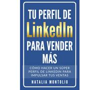Tu perfil de LinkedIn para vender más: Cómo hacer un súper perfil de LinkedIn para impulsar tus ventas