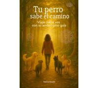 Tu perro sabe el camino: Viajar hacia vos con su amor como guía