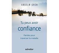 Tu peux avoir confiance. Paroles pour traverser la maladie