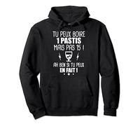 Tu Peux Boire 1 Pastis Mais Pas 15 Ah Ben Si Tu Peux En Fait Sweat à Capuche