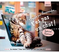 Tu peux pas comprendre, t'es pas un chat !