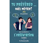 Tu préfères ... Quel métier? Jeu de questions pour se préparer à l'Orientation Scolaire et Professionnelle.: Carnet d'activités pour les enfants et les élèves du collège et Lycée.