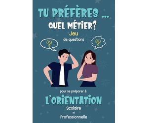 Tu préfères ... Quel métier? Jeu de questions pour se préparer à l'Orientation Scolaire et Professionnelle.: Carnet d'activités pour les enfants et les élèves du collège et Lycée.