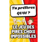 Tu préfères quoi ? Le jeu des pires choix impossibles: Pour un maximum de rires en famille ou entre amis !!!