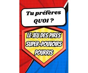 Tu préfères quoi ? Le jeu des pires super-pouvoirs pourris: Devenez le pire super héros avec des super pouvoirs pourris grâce à ce jeu de société et faites hurler de rire les autres joueurs