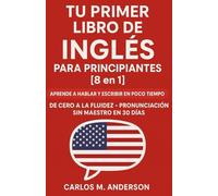 Tu Primer Libro de Inglés para Principiantes [8 en 1]: Aprende a Hablar y Escribir en Poco Tiempo, de Cero a la Fluidez - Pronunciación sin Maestro en 30 Días (Spanish Edition)