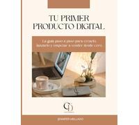 Tu primer producto digital: La guía paso a paso para crearlo, lanzarlo y empezar a vender desde cero