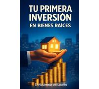 Tu Primera Inversión en Bienes Raíces: Genera rentas pasivas y asegura tu libertad financiera