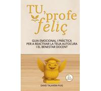 TU, PROFE FELIÇ: Guia emocional i pràctica per a reactivar la teua autocura i el benestar docent, amb claus per a reduir l’estrés. Un regal per al ... d’Educació Infantil, Primària i Secundària