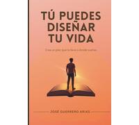 Tú puedes diseñar tu vida: Crea un plan que te lleve a donde sueñas