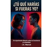 ¿TÚ QUÉ HARÍAS SI FUERAS YO?: Un experimento literario sobre la conciencia y la identidad