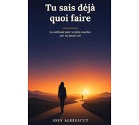 Tu sais déjà quoi faire: La méthode pour te faire coacher par tes futurs toi
