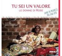 Tu Sei Un Valore. Le Donne Di Rose. Work In Progress Per Una Vita