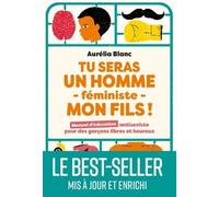 Tu Seras Un Homme - Féministe - Mon Fils ! - Manuel D'éducation Antisexiste Pour Des Garçons Libres Et Heureux