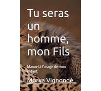 Tu seras un homme, mon Fils: Manuel à l'usage de mon enfant