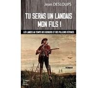 Tu seras un landais, mon fils !: Les landes au temps des bergers et des pilleurs d'épaves