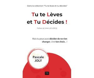 Tu te lèves et tu décides !: Mais tu peux aussi décider de ne rien changer, c'est ton choix...