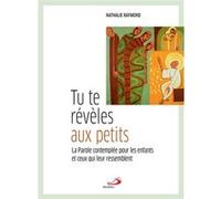 Tu Te Révèles Aux Petits - La Parole Contemplée Pour Les Enfants Et Ceux Qui Leur Ressemblent