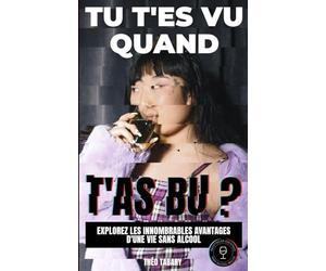 Tu t'es vu quand t'as bu ?: Explorez les innombrables avantages d'une vie sans alcool
