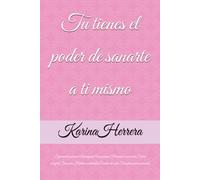 Tu tienes el poder de sanarte a ti mismo: Superación personal Autoayuda Amor propio Bienestar emocional Salud integral Sanación Hábitos saludables Cambio de vida Transformación personal