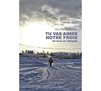 Tu vas aimer notre froid: Un hiver en Yakoutie