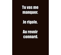 Tu vas me manquer. Je rigole. Au revoir connard: Carnet De Notes Ou Journal Intime, Cadeau Original Pour un ami, collègue de travail... Format (15.25 x 22.86 cm)