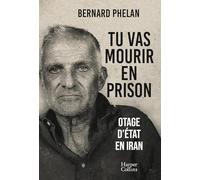 Bernard Phelan – Tu vas mourir en prison – Le témoignage d'un otage d'État en Iran – Broché