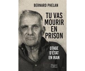 Tu vas mourir en prison Le témoignage d'un otage d'État en Iran - Bernard Phelan - Harpercollins - broché - Récit