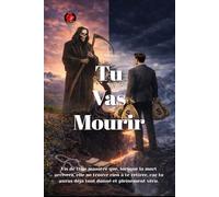 Tu Vas Mourir: Vis de telle manière que, lorsque la mort arrivera, elle ne trouve rien à te retirer, car tu auras déjà tout donné et pleinement vécu.